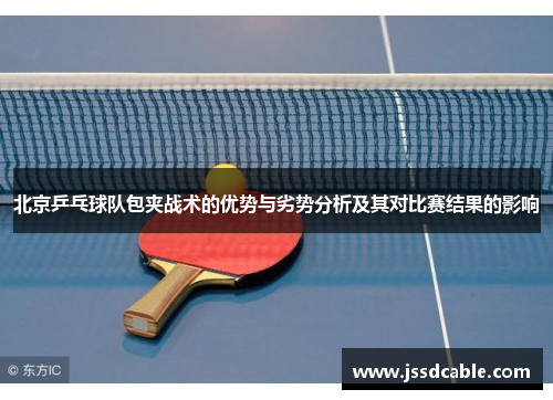 北京乒乓球队包夹战术的优势与劣势分析及其对比赛结果的影响