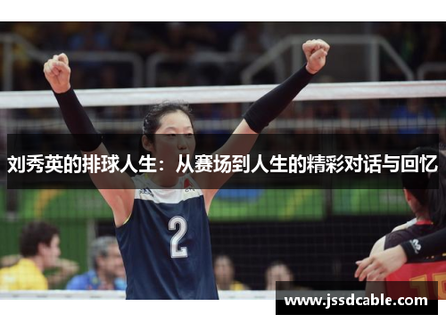 刘秀英的排球人生：从赛场到人生的精彩对话与回忆